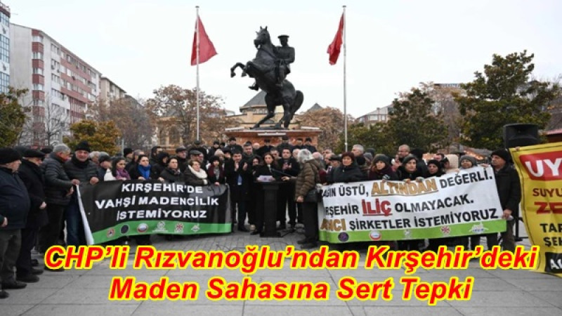 CHP’li Rızvanoğlu’ndan Kırşehir’deki Maden Sahasına Sert Tepki