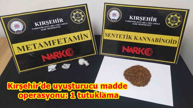 Kırşehir’de uyuşturucu madde operasyonu: 1 tutuklama