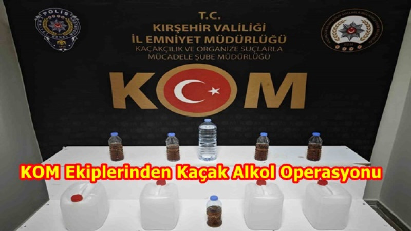 KOM Ekiplerinden Kaçak Alkol Operasyonu
