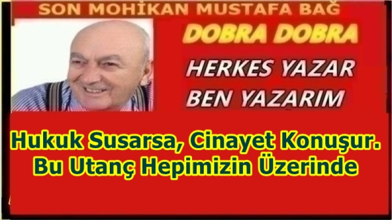 Hukuk Susarsa, Cinayet Konuşur.Bu Utanç Hepimizin Üzerinde