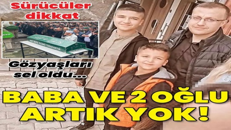  Baba ile 2 oğlu toprağa verildi!