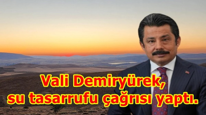 Vali Demiryürek, su tasarrufu çağrısı yaptı.