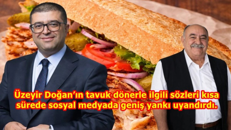 Üzeyir Doğan’ın tavuk dönerle ilgili sözleri kısa sürede sosyal medyada geniş yankı uyandırdı. 