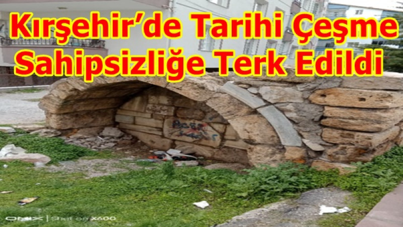  Kırşehir’de Tarihi Çeşme Sahipsizliğe Terk Edildi