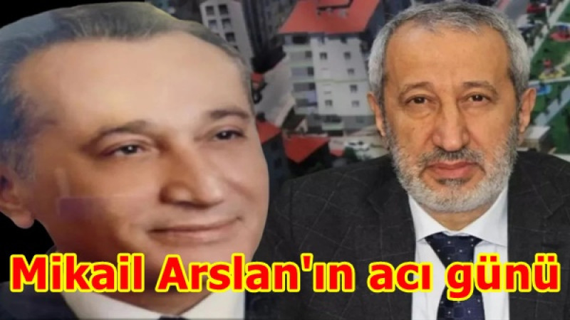 Mikail Arslan'ın acı günü