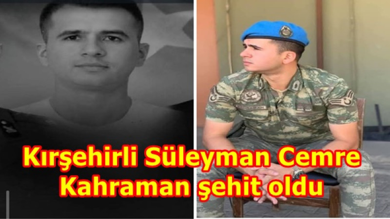 Kırşehirli Süleyman Cemre Kahraman şehit oldu