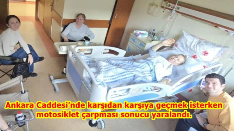 Ankara Caddesi’nde karşıdan karşıya geçmek isterken motosiklet çarpması sonucu yaralandı.