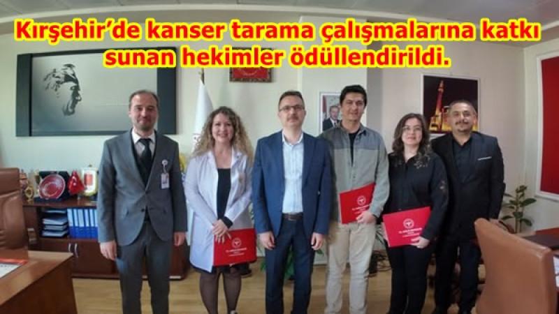 Kırşehir’de kanser tarama çalışmalarına katkı sunan hekimler ödüllendirildi.