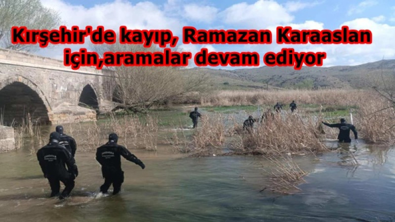 Kırşehir'de kayıp, Ramazan Karaaslan için,aramalar devam ediyor