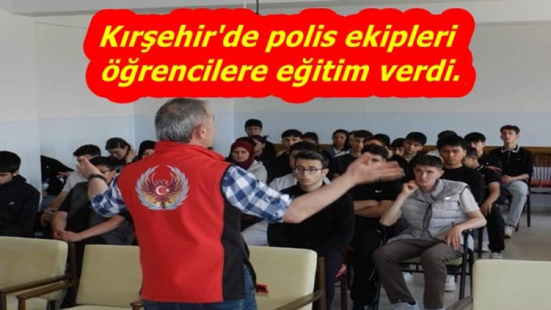 Kırşehir'de polis ekipleri öğrencilere eğitim verdi.