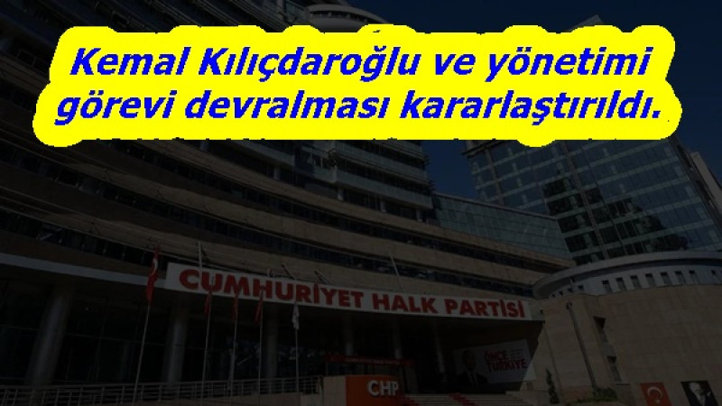 Kemal Kılıçdaroğlu ve yönetimi görevi devralması kararlaştırıldı.