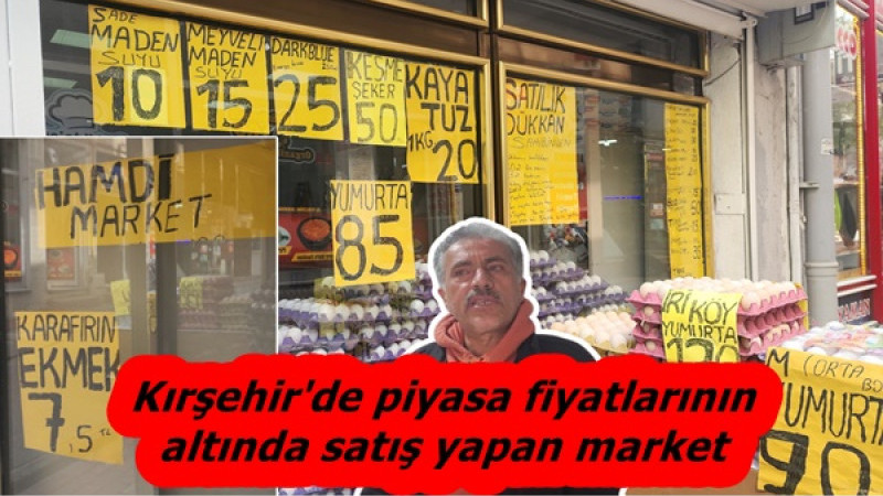 Kırşehir'de piyasa fiyatlarının altında satış yapan market