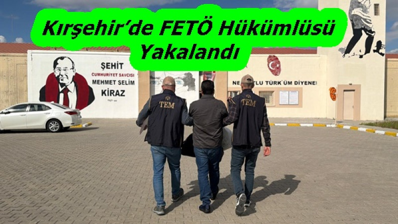 Kırşehir’de FETÖ Hükümlüsü Yakalandı