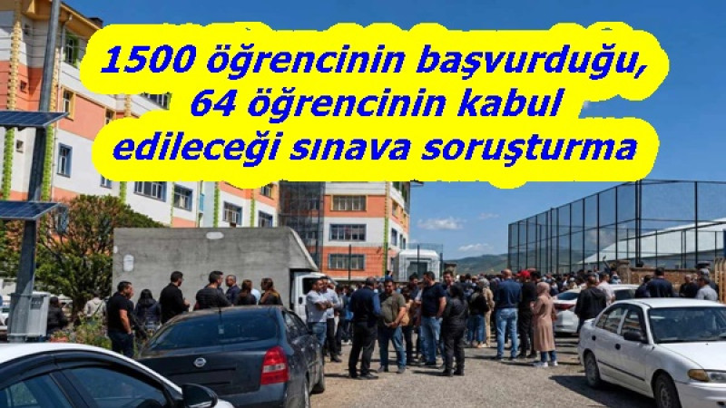 1500 öğrencinin başvurduğu, 64 öğrencinin kabul edileceği sınava soruşturma