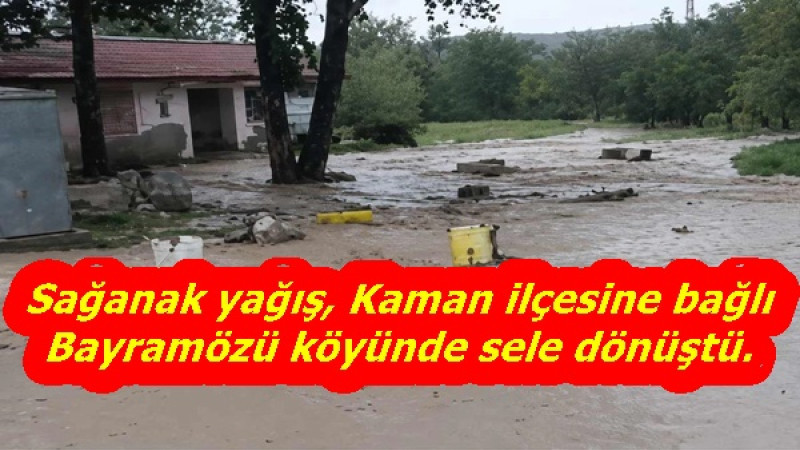 Sağanak yağış, Kaman ilçesine bağlı Bayramözü köyünde sele dönüştü. 