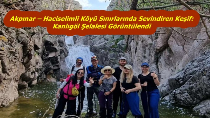 Akpınar – Haciselimli Köyü Sınırlarında Sevindiren Keşif: Kanlıgöl Şelalesi Görüntülendi