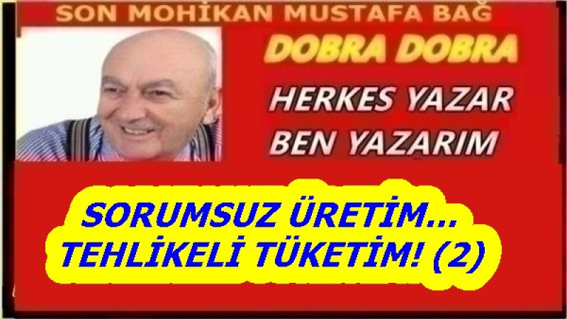 SORUMSUZ ÜRETİM… TEHLİKELİ TÜKETİM! (2)