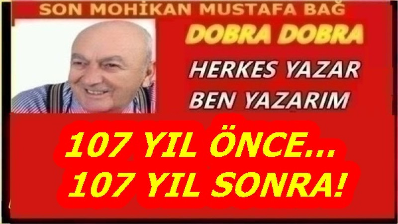 107 YIL ÖNCE… 107 YIL SONRA!
