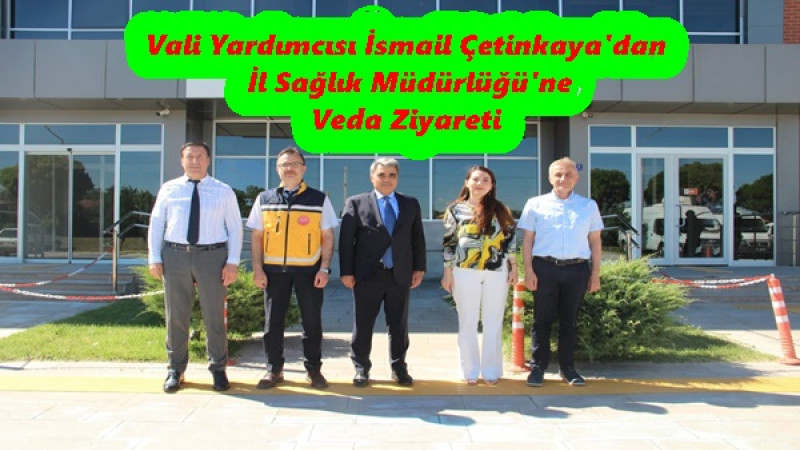 Vali Yardımcısı İsmail Çetinkaya'dan İl Sağlık Müdürlüğü'ne Veda Ziyareti