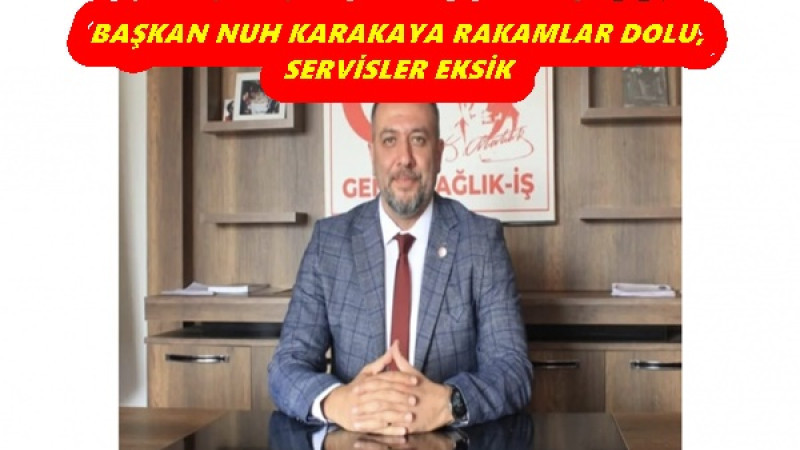 BAŞKAN NUH KARAKAYA RAKAMLAR DOLU, SERVİSLER EKSİK