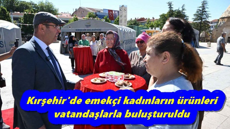 Kırşehir'de emekçi kadınların ürünleri vatandaşlarla buluşturuldu