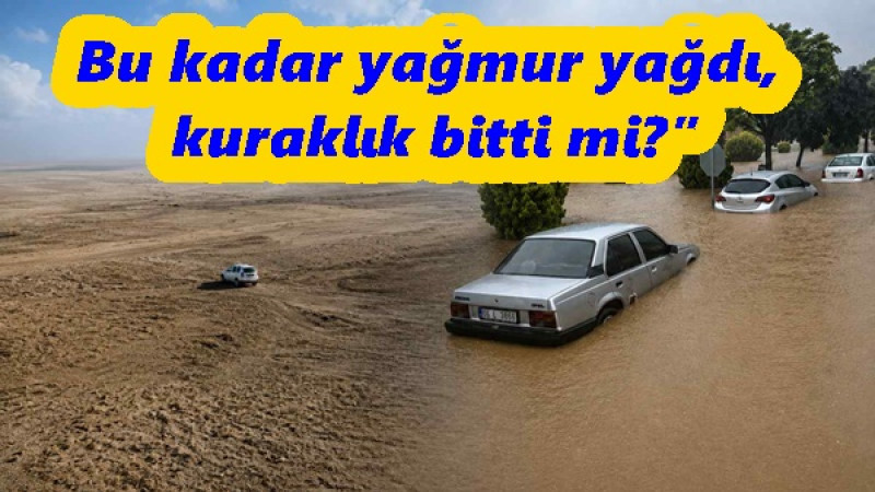 Bu kadar yağmur yağdı, kuraklık bitti mi?
