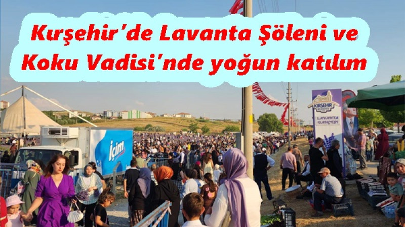 Kırşehir’de Lavanta Şöleni ve Koku Vadisi’nde yoğun katılım