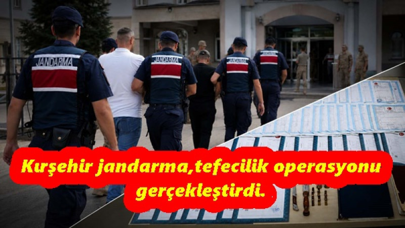 Kırşehir jandarma,tefecilik operasyonu gerçekleştirdi.