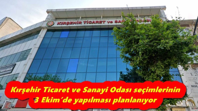 Kırşehir Ticaret ve Sanayi Odası seçimlerinin 3 Ekim’de yapılması planlanıyor