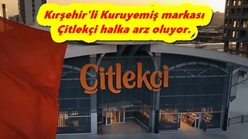 Kırşehir'li Kuruyemiş markası Çitlekçi halka arz oluyor.