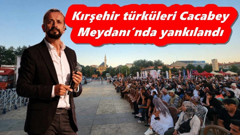 Kırşehir türküleri Cacabey Meydanı’nda yankılandı