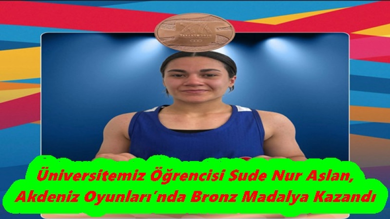 Üniversitemiz Öğrencisi Sude Nur Aslan, Akdeniz Oyunları’nda Bronz Madalya Kazandı