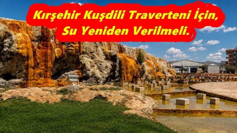 Kırşehir Kuşdili Traverteni İçin,Su Yeniden Verilmeli.