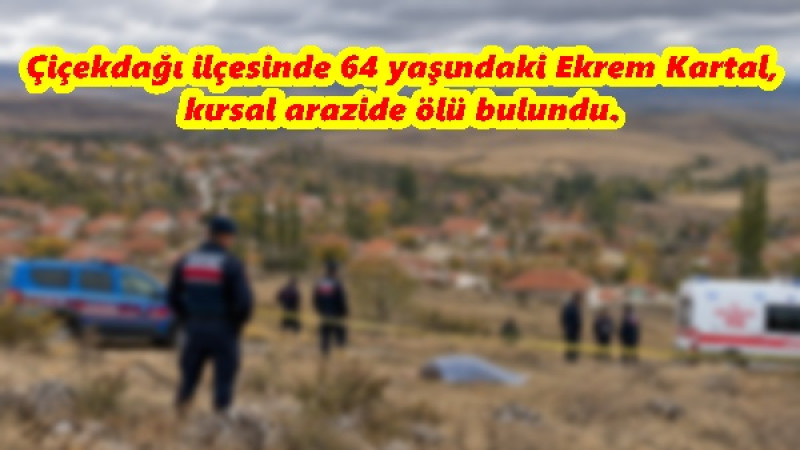 Çiçekdağı ilçesinde 64 yaşındaki Ekrem Kartal, kırsal arazide ölü bulundu. 